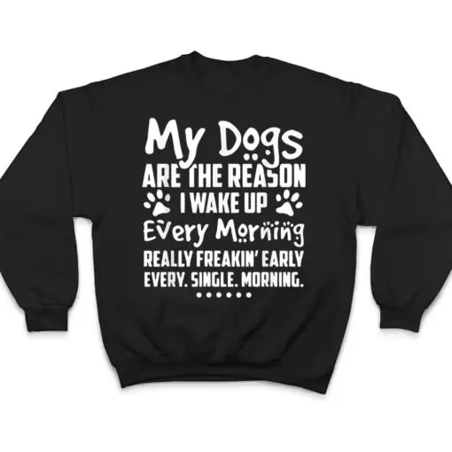 My Dogs Are The Reason I Wake up Every Morning T Shirt