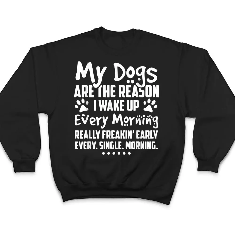 My-Dogs-Are-The-Reason-I-Wake-up-Every-Morning-T-Shirt-4 My Dogs Are The Reason I Wake up Every Morning T Shirt