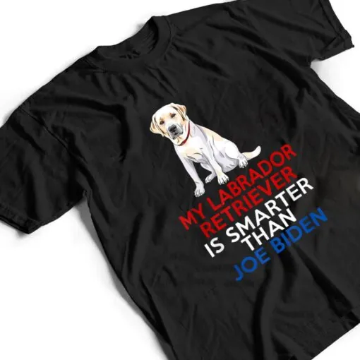 My Labrador Is Smarter Than Joe Biden Funny Dog T Shirt