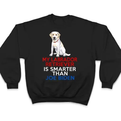 My Labrador Is Smarter Than Joe Biden Funny Dog T Shirt