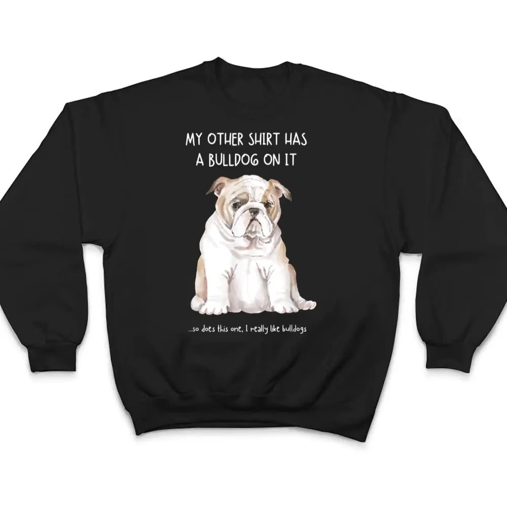 My-Other-Things-Has-A-Bulldog-On-It-Funny-Pets-Animal-Lovers-T-Shirt-4 My Other Things Has A Bulldog On It Funny Pets Animal Lovers T Shirt