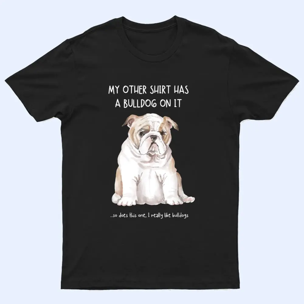 My Other Things Has A Bulldog On It Funny Pets Animal Lovers T Shirt My Other Things Has A Bulldog On It Funny Pets Animal Lovers T Shirt