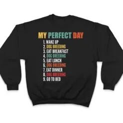 My Perfect Day Funny Dog Breeding T Shirt My Perfect Day Funny Dog Breeding T Shirt