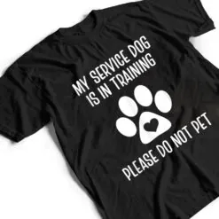 My Service Dog Is In Training Please Do Not Pet Animal Lover T Shirt My Service Dog Is In Training Please Do Not Pet Animal Lover T Shirt