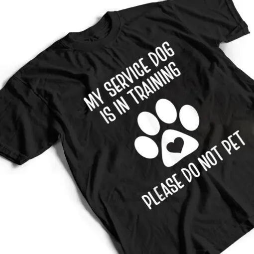 My Service Dog Is In Training Please Do Not Pet Animal Lover T Shirt