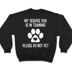 My Service Dog Is In Training Please Do Not Pet Animal Lover T Shirt My Service Dog Is In Training Please Do Not Pet Animal Lover T Shirt