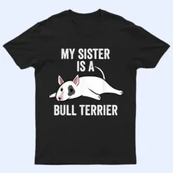 My Sister Is An English Bull Terrier Dog T Shirt