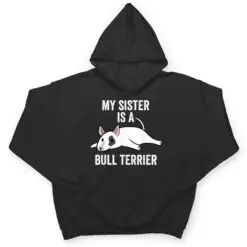 My Sister Is An English Bull Terrier Dog T Shirt My Sister Is An English Bull Terrier Dog T Shirt
