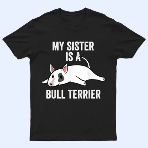 My Sister Is An English Bull Terrier Dog T Shirt