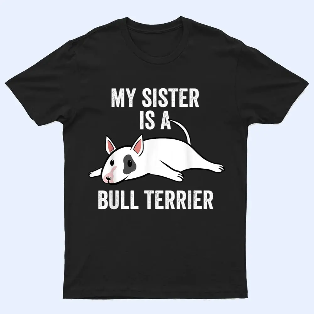 My Sister Is An English Bull Terrier Dog T Shirt My Sister Is An English Bull Terrier Dog T Shirt