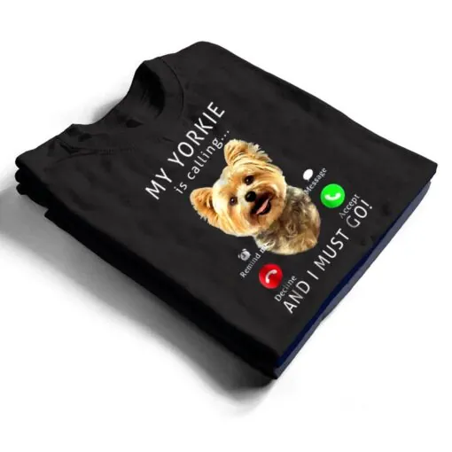 My Yorkie Is Calling And I Must Go Dog Lover Gift T Shirt