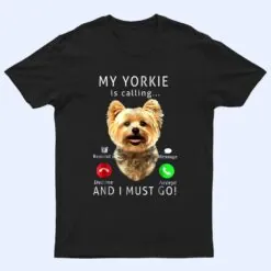 My Yorkie Is Calling And I Must Go  Dog Lover Gift T Shirt