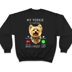 My Yorkie Is Calling And I Must Go Dog Lover Gift T Shirt My Yorkie Is Calling And I Must Go Dog Lover Gift T Shirt