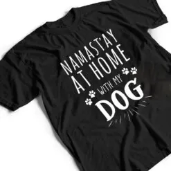 Namast'ay At Home With My Dog T Shirt Namast'ay At Home With My Dog T Shirt
