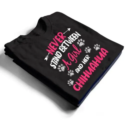 Never Stand Between A Girl And Her Chihuahua Dog Lover T Shirt