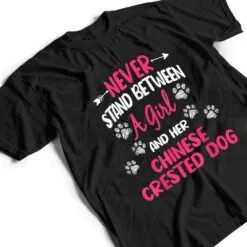 Never Stand Between A Girl And Her Chinese Crested Dog T Shirt Never Stand Between A Girl And Her Chinese Crested Dog T Shirt