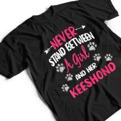 Never Stand Between A Girl And Her Keeshond Dog Lover T Shirt Never Stand Between A Girl And Her Keeshond Dog Lover T Shirt