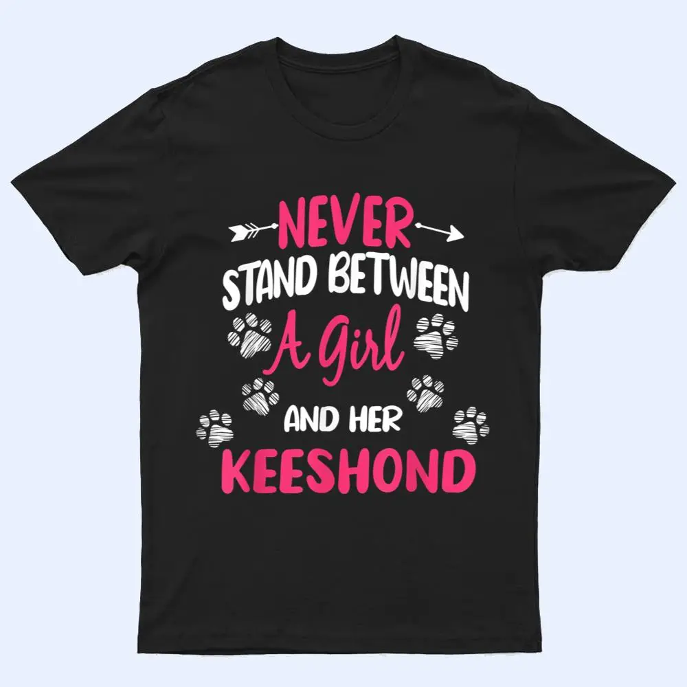 Never Stand Between A Girl And Her Keeshond Dog Lover T Shirt Never Stand Between A Girl And Her Keeshond Dog Lover T Shirt