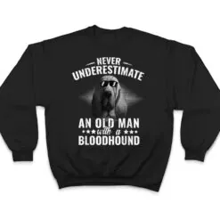 Never Underestimate An Old Man with Bloodhound Dog T Shirt Never Underestimate An Old Man with Bloodhound Dog T Shirt
