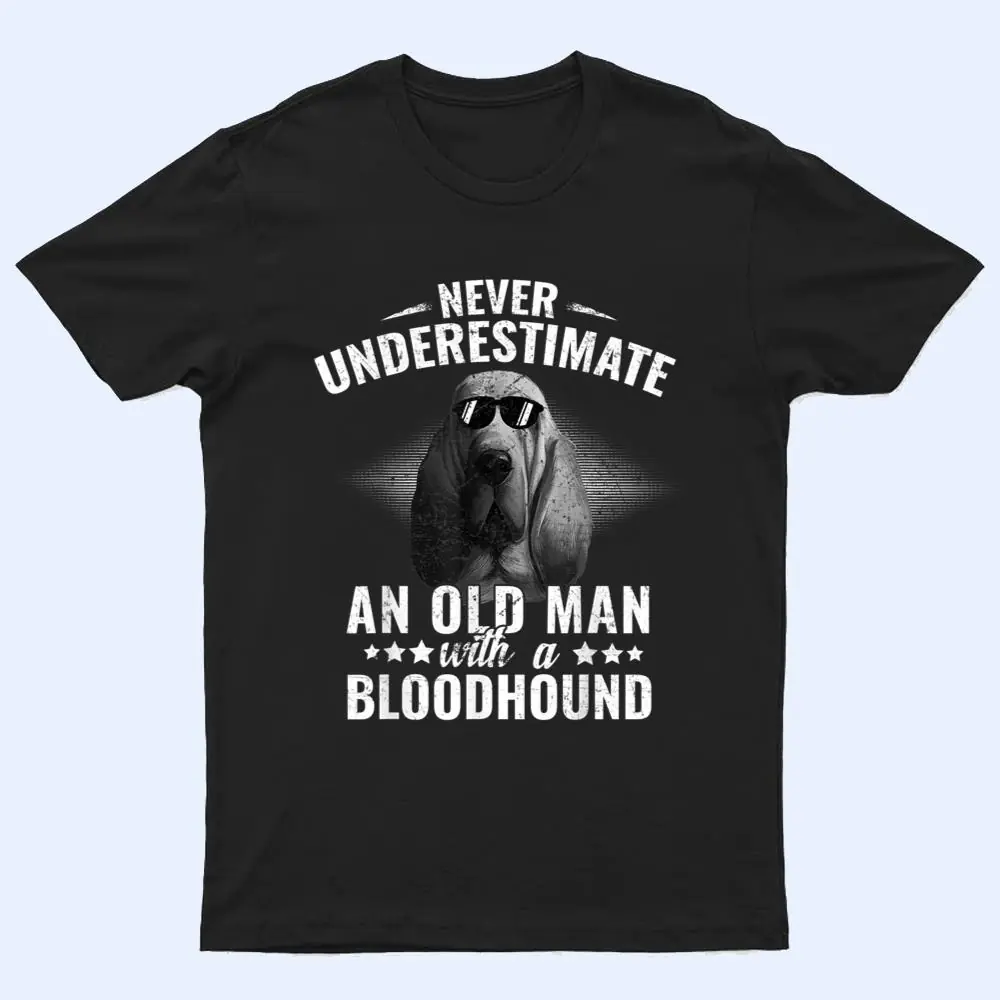 Never Underestimate An Old Man with Bloodhound Dog T Shirt Never Underestimate An Old Man with Bloodhound Dog T Shirt