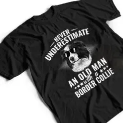 Never Underestimate An Old Man with Border Collie Dog T Shirt Never Underestimate An Old Man with Border Collie Dog T Shirt