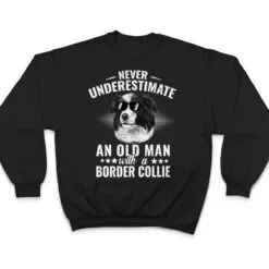 Never Underestimate An Old Man with Border Collie Dog T Shirt Never Underestimate An Old Man with Border Collie Dog T Shirt