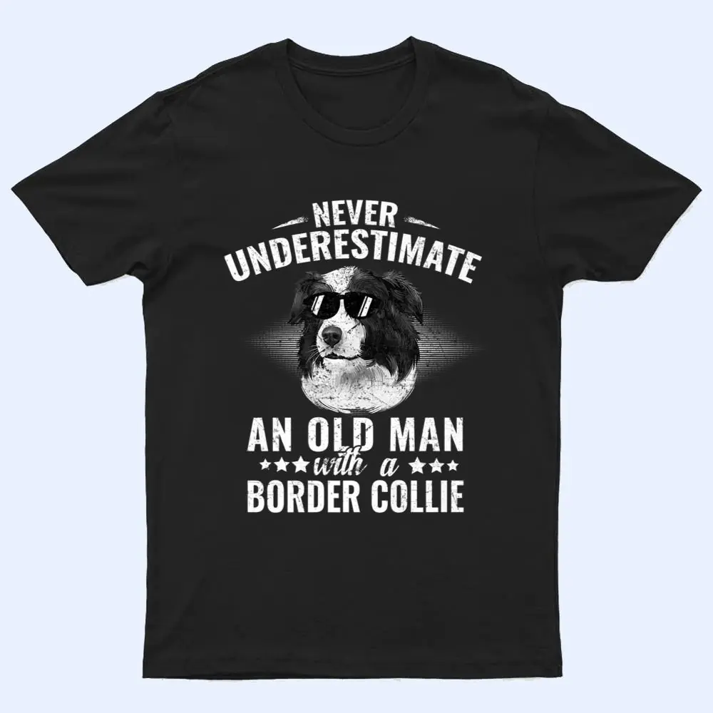 Never Underestimate An Old Man with Border Collie Dog T Shirt Never Underestimate An Old Man with Border Collie Dog T Shirt