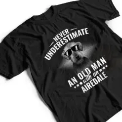 Never underestimate an Old Man with Airedale Terrier T Shirt Never underestimate an Old Man with Airedale Terrier T Shirt