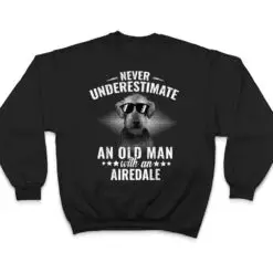 Never underestimate an Old Man with Airedale Terrier T Shirt Never underestimate an Old Man with Airedale Terrier T Shirt