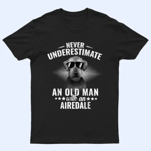 Never underestimate an Old Man with Airedale Terrier T Shirt