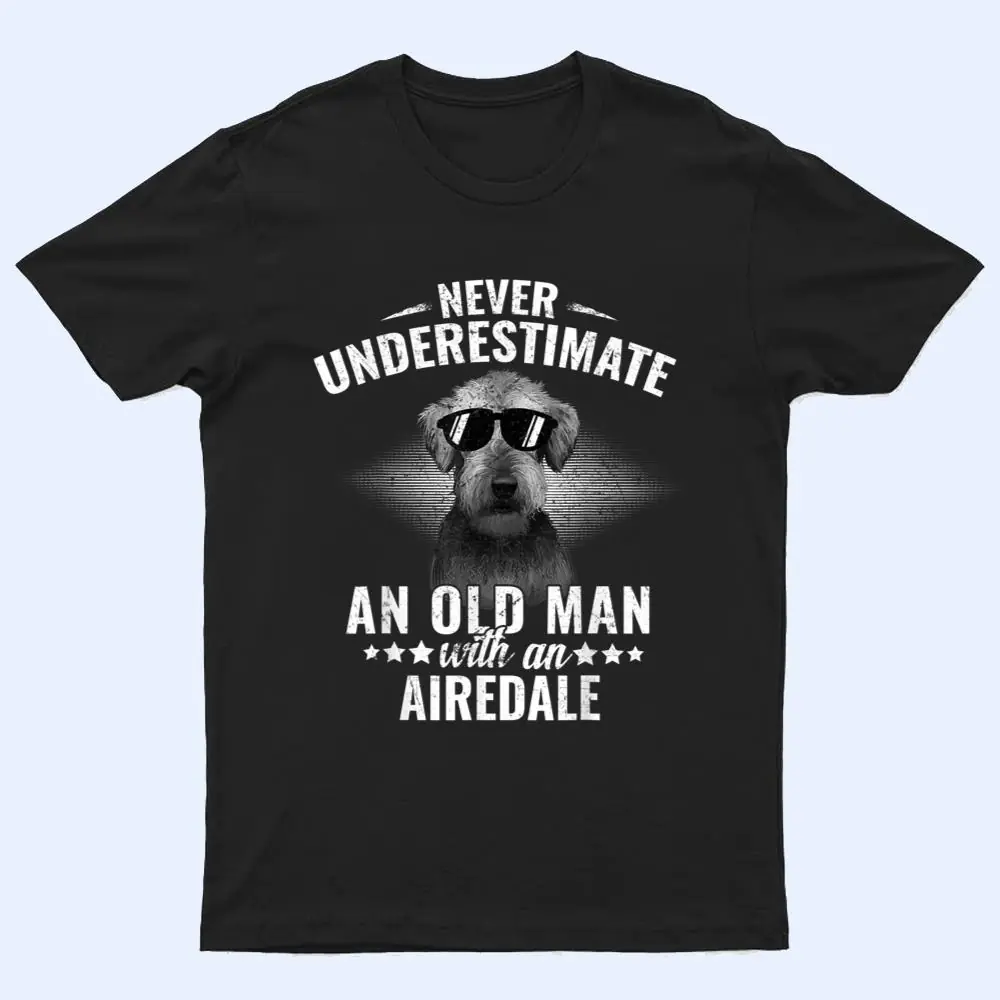 Never underestimate an Old Man with Airedale Terrier T Shirt Never underestimate an Old Man with Airedale Terrier T Shirt