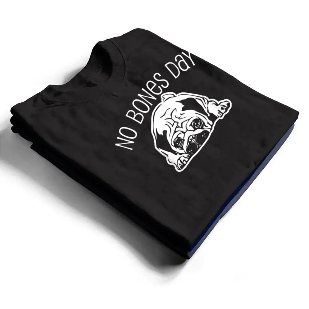 No-Bones-Day-Pug-Funny-Dog-Mom-and-Dog-Dad-T-Shirt-1 No Bones Day Pug - Funny Dog Mom and Dog Dad T Shirt
