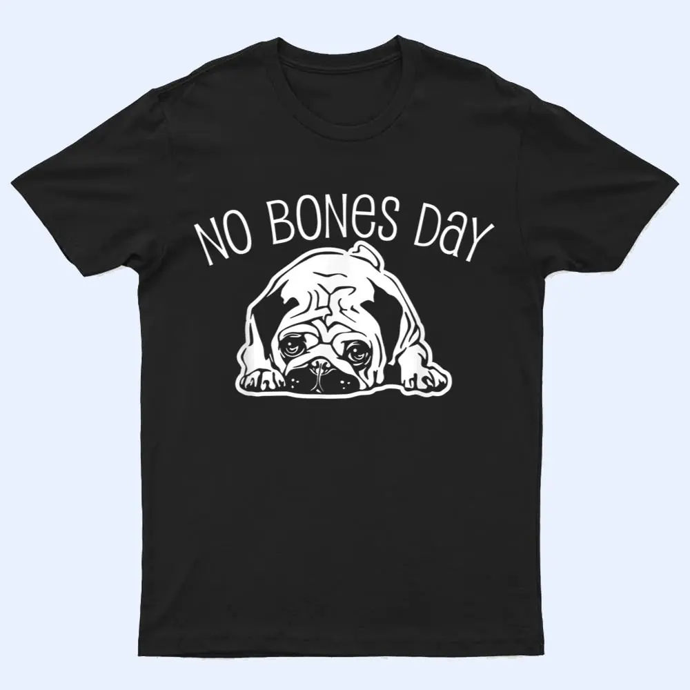 No Bones Day Pug - Funny Dog Mom and Dog Dad T Shirt No Bones Day Pug - Funny Dog Mom and Dog Dad T Shirt