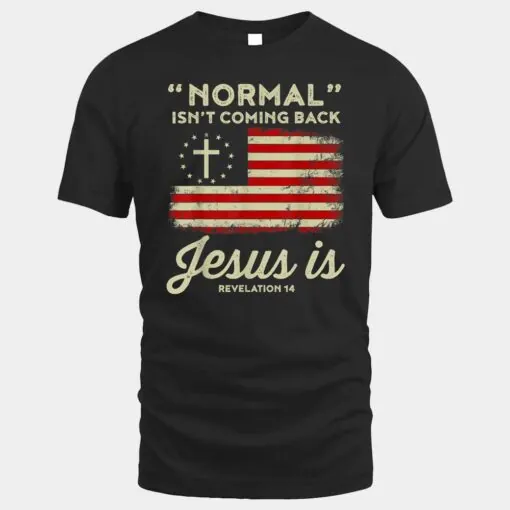 Normal Isnt Coming Back Jesus Is Shirt Christian