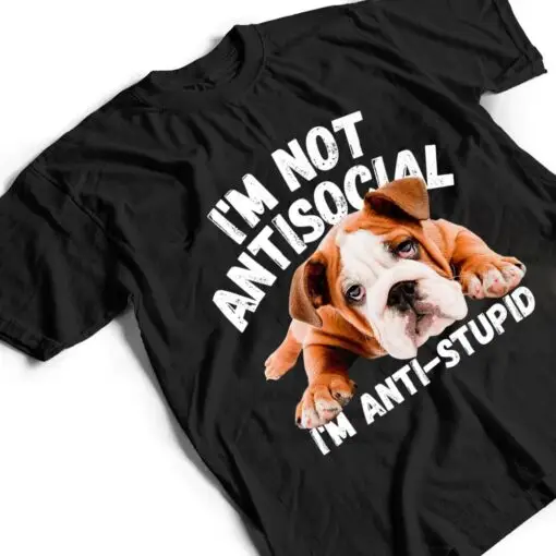 Not Antisocial I'm Anti Stupid Dog Lover Sarcastic Quotes T Shirt