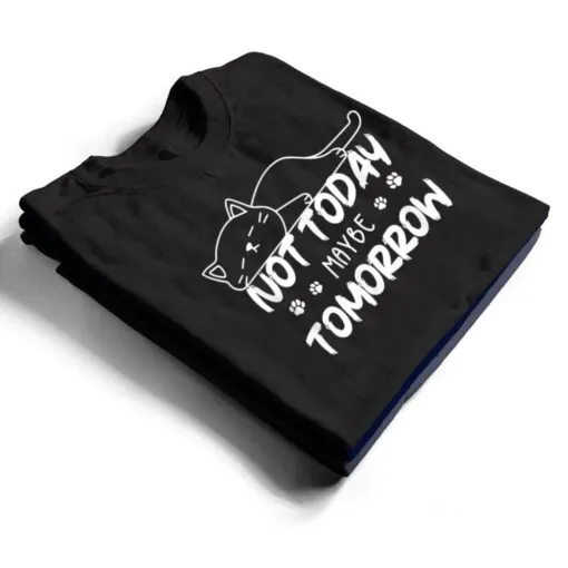 Not Oday Maybe Omorrow Funny Lazy Cat For Animal Lover T Shirt