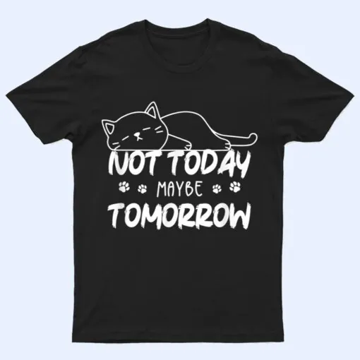 Not Oday Maybe Omorrow Funny Lazy Cat For Animal Lover T Shirt