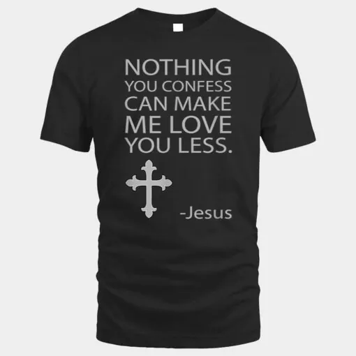 Nothing You Confess Can Make Me Love You Less Jesus