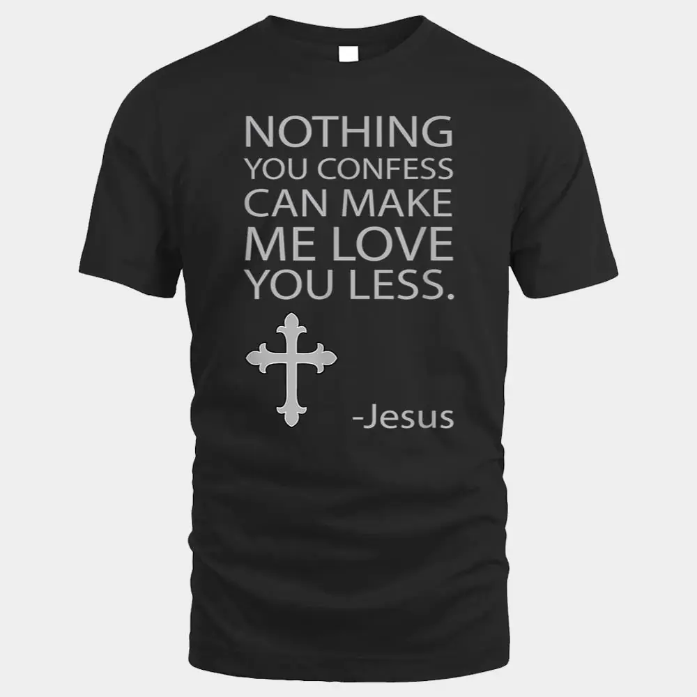 Nothing You Confess Can Make Me Love You Less Jesus Nothing You Confess Can Make Me Love You Less Jesus