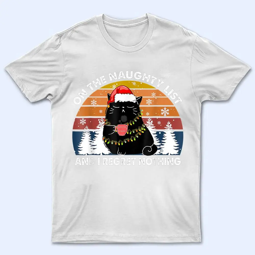 On The Naughty List And I Regret Nothing Christmas Black Cat T Shirt On The Naughty List And I Regret Nothing Christmas Black Cat T Shirt