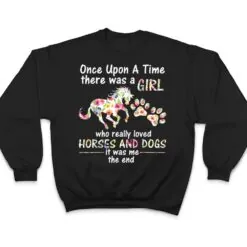 Once Upon A Time There Was Girl Who Loved Horse And Dog T Shirt Once Upon A Time There Was Girl Who Loved Horse And Dog T Shirt