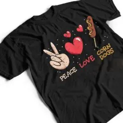 Peace Love Corn Dogs Stick Dogs Corndog Man Stick T Shirt Peace Love Corn Dogs Stick Dogs Corndog Man Stick T Shirt