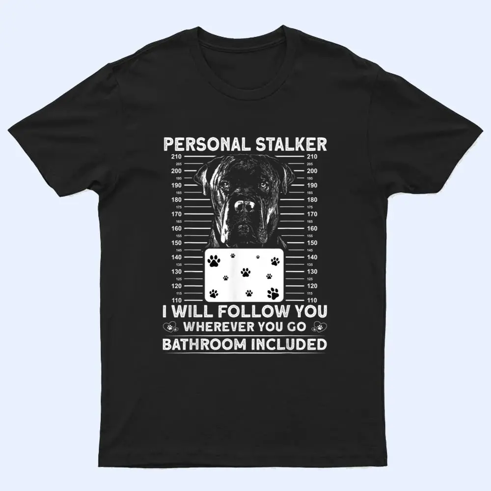 Personal Stalker Dog - Cane Corso I Will Follow You T Shirt Personal Stalker Dog - Cane Corso I Will Follow You T Shirt