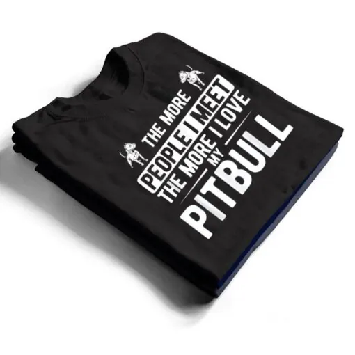 Pet Dog More People I Met More I Love My Pitbull T Shirt