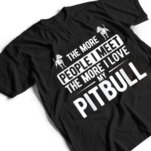 Pet Dog More People I Met More I Love My Pitbull T Shirt