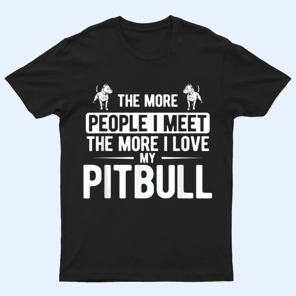 Pet Dog More People I Met More I Love My Pitbull T Shirt Pet Dog More People I Met More I Love My Pitbull T Shirt