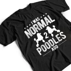 Pet Dog Owner Was Normal 2 Poodle Ver 1 T Shirt Pet Dog Owner Was Normal 2 Poodle Ver 1 T Shirt