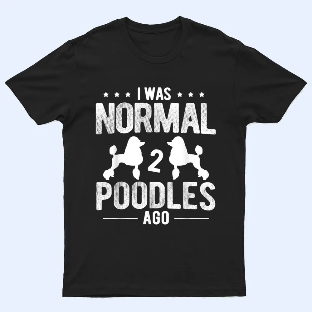 Pet Dog Owner Was Normal 2 Poodle Ver 1 T Shirt Pet Dog Owner Was Normal 2 Poodle Ver 1 T Shirt