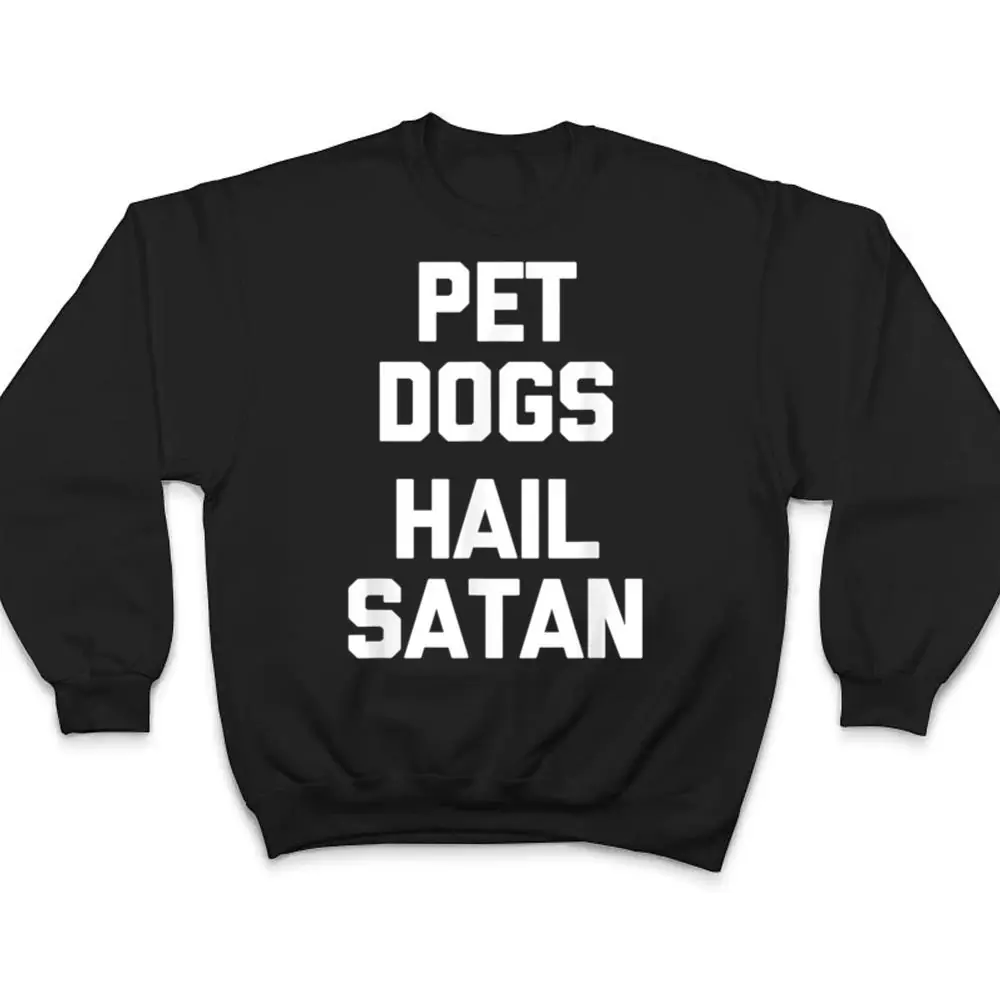 Pet-Dogs-Hail-Satan-Funny-Saying-Dogs-Owner-Dog-T-Shirt-4 Pet Dogs, Hail Satan Funny Saying Dogs Owner Dog T Shirt