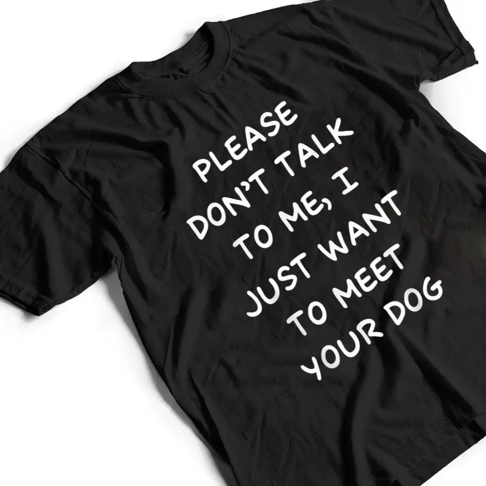Please-Dont-Talk-To-Me-I-Just-Want-To-Meet-Your-Dog-T-Shirt-2 Please Don't Talk To Me I Just Want To Meet Your Dog T Shirt